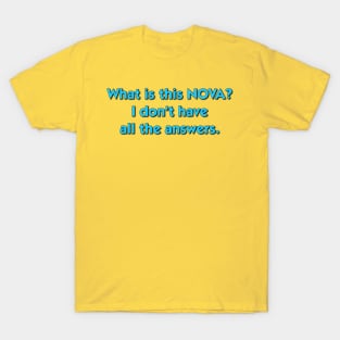 What is this NOVA? I don't have all the answers. T-Shirt